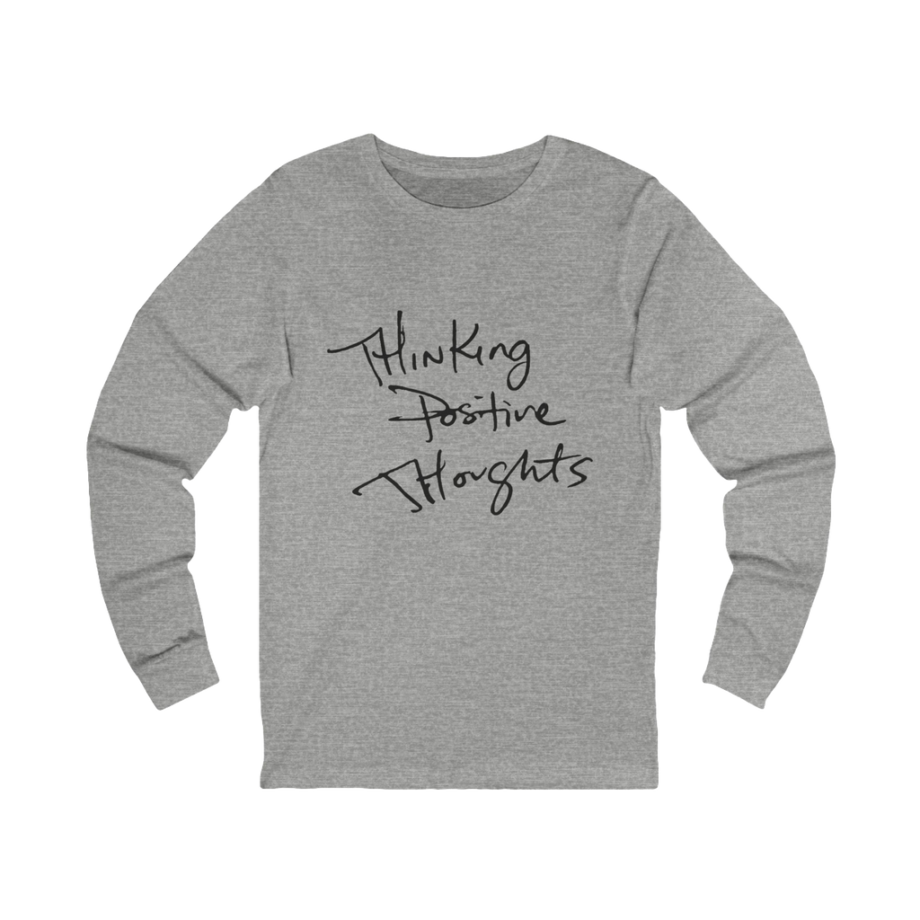 Gray long-sleeve shirt with 'Thinking Positive Thoughts' in black letter text on a Bella Canvas Unisex Jersey Long Sleeve Tee