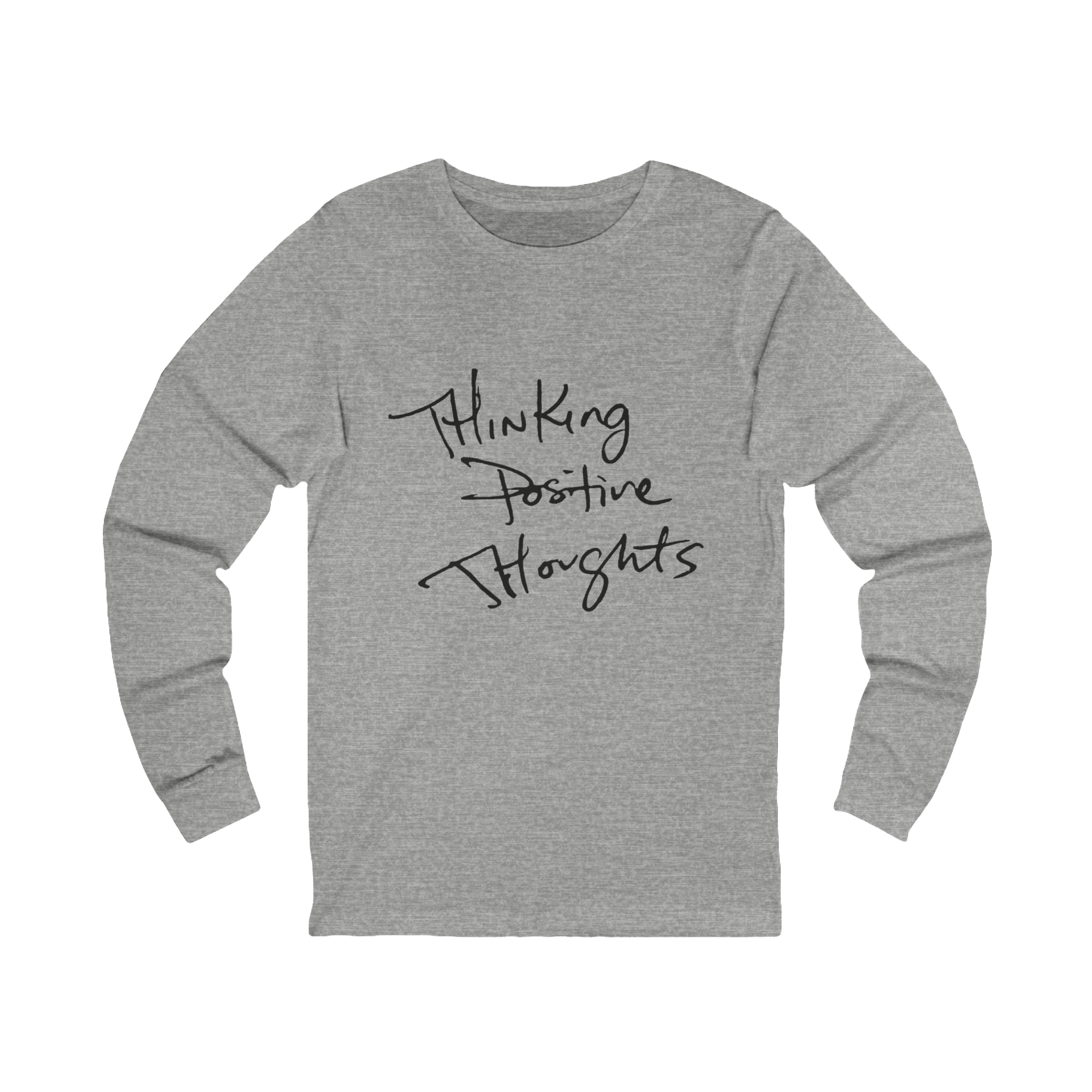 Gray long-sleeve shirt with 'Thinking Positive Thoughts' in black letter text on a Bella Canvas Unisex Jersey Long Sleeve Tee
