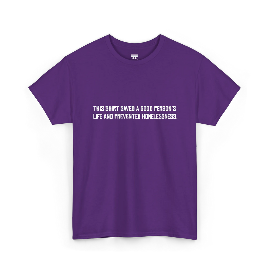 Purple cotton t-shirt with white block text reading This shirt saved a good person's life and prevented homelessness, front view, flat lay.