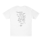Classic fit crew neck tee, white, back view, handwritten script quote reading Darkness cannot drive out darkness only the light can do that let your light shine Spread Love Not Hate with signature.