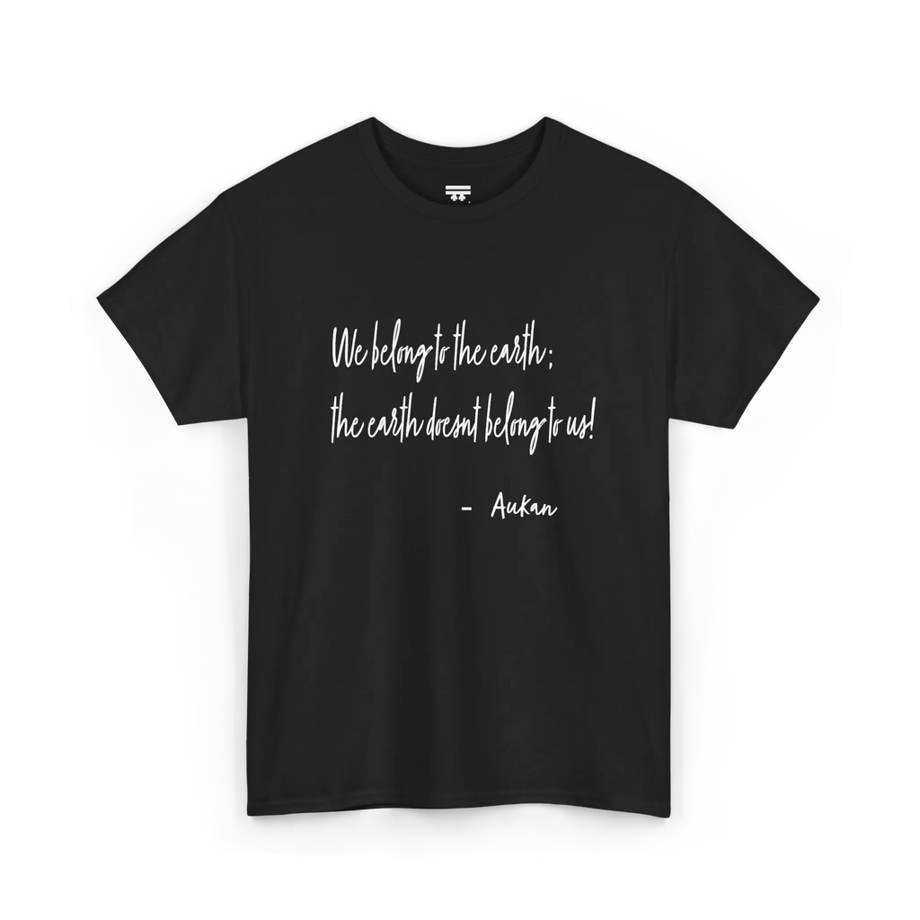 Black cotton tee with white handwritten lettering reading “We belong to the earth; the earth doesn't belong to us!” with “— Aukan” below, front view.