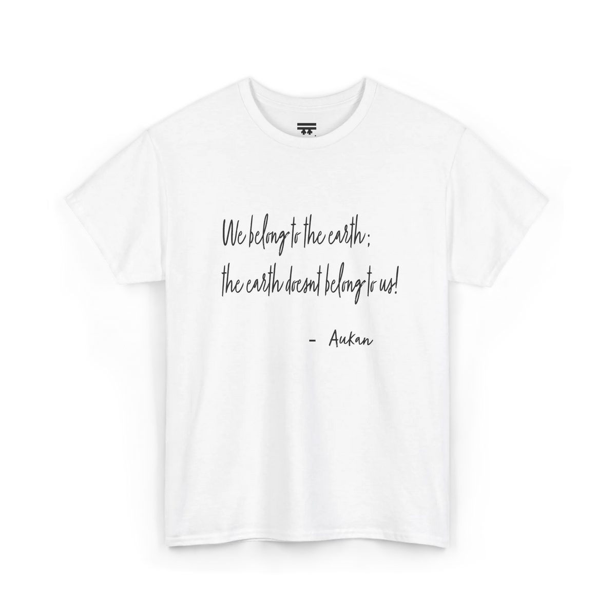 White cotton tee with black handwritten lettering reading “We belong to the earth; the earth doesn't belong to us!” with “— Aukan” below, front view.